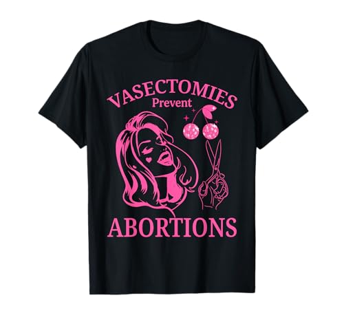 Women Vasectomies Prevent Abortions, Pro-Choice Feminist Tee T-Shirt