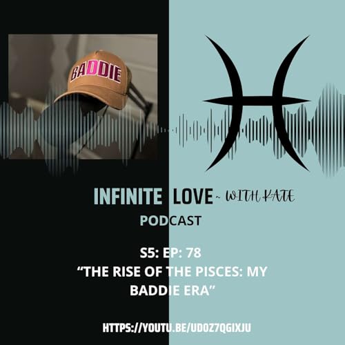 S5: Ep: 78 "The Rise of the Pisces: My Baddie Era"