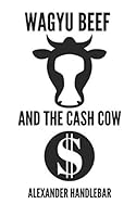 Wagyu Beef and The Cash Cow: A Guide to the World's Best Beef. (10,000 Words or Less) 1521007586 Book Cover