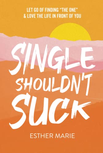 Single Shouldn't Suck: Let Go of Finding “The O... 1949784967 Book Cover