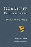 Gurdjieff Reconsidered: The Life, the Teachings, the Legacy