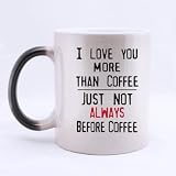 Funny Saying I LOVE YOU MORE THAN COFFEE JUST NOT ALWAYS BEFORE COFFEE Heat Sensitive Color Changing