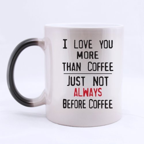 Funny Saying I Love You More Than Coffee Just Not Always Before Coffee Heat Sensitive Color Changing Mug Custom Ceramic Morphing Coffee/Tea Cup Mug #TOP1