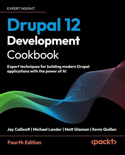 Drupal 12 Development Cookbook: Expert techniques for building modern Drupal applications with the power of AI