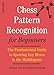 Chess Pattern Recognition for Beginners: The Fundamental Guide to Spotting Key Moves in the Middlegame