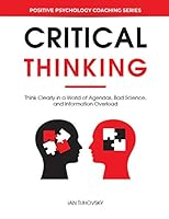 Critical Thinking: Think Clearly in a World of Agendas, Bad Science, and Information Overload B08F6TF2Z7 Book Cover