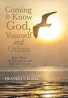 Coming to Know God, Yourself and Others: Easy Read for Teenagers and New Christians 1503545423 Book Cover