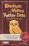  Unnützes Wissen für Potter-Fans – Die inoffizielle Sammlung: Erstaunliche Fakten rund um den berühmtesten Zauberer der Welt  Ein besonderes Buch für Potterheads