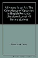 All Nature Is but Art: The Coincidence of Opposites in English Romantic Literature (Locust Hill Literary Studies) 0933951442 Book Cover