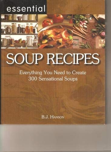 Essential Soup Recipes: Everything You Need to Create 300 Sensational
