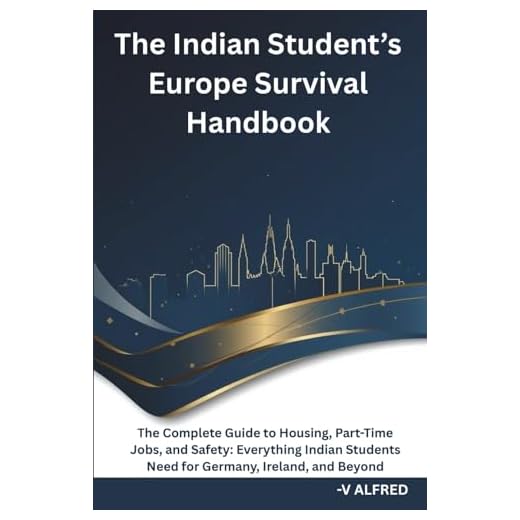 THE INDIAN STUDENT’S EUROPE SURVIVAL HANDBOOK: The Complete Guide to Housing, Part-Time Jobs, and Safety: Everything Indian Students Need for Germany, Ireland, and Beyond.