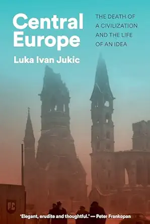 Central Europe: The Death of a Civilization and the Life of an Idea book cover