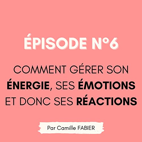 #6 G&eacute;rer son &eacute;nergie, ses &eacute;motions et ses r&eacute;actions