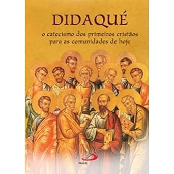 Didaqué: o Catecismo dos Primeiros Cristãos Para as Comunidades de Hoje