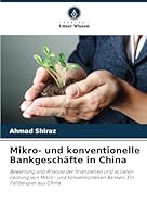 Mikro- und konventionelle Bankgeschäfte in China: Bewertung und Analyse der finanziellen und sozialen Leistung von Mikro- und konventionellen Banken: Ein Fallbeispiel aus China (German Edition) 6208692504 Book Cover