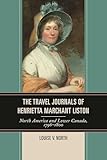 The Travel Journals of Henrietta Marchant Liston: North America and Lower Canada, 1796€“1800