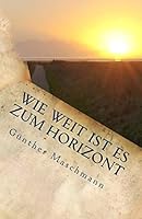 Wie weit ist es zum Horizont: Gro�e Reisen - Kleine Reisen - Gedankenreisen 1505565057 Book Cover