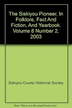 The Siskiyou Pioneer, In Folklore, Fact And Fiction, And Yearbook. Volume 8 Number 2, 2003