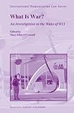 What Is War?: An Investigation in the Wake of 9/11 (International Humanitarian Law, 37, Band 37)