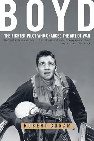 Boyd: The Fighter Pilot Who Changed the Art of War