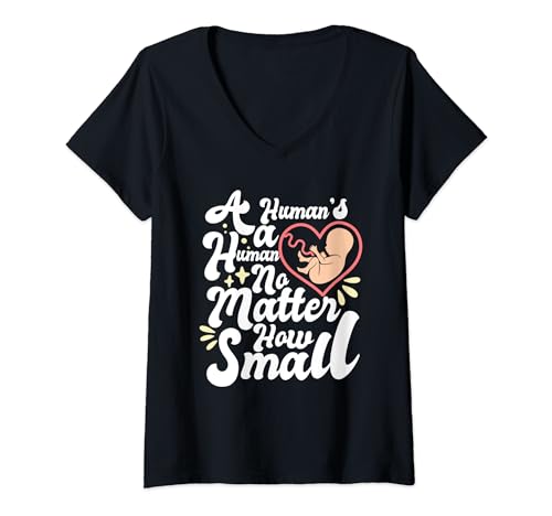 Mujer Un humano es un humano no importa cuán pequeño anti aborto Pro Life Camiseta Cuello V