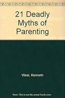 The Twenty-One Deadly Myths of Parenting and 21 Creative Alternatives 0933031327 Book Cover
