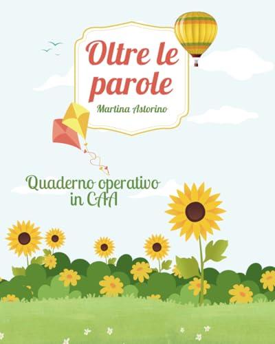 Oltre le parole: Quaderno operativo in CAA: Un viaggio tra storie e simboli con strumenti e attività inclusivi per sviluppare la comprensione e la comunicazione
