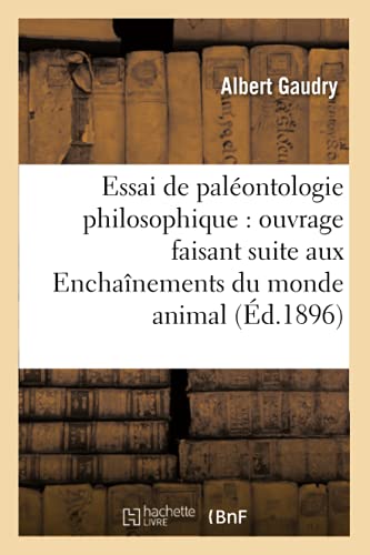 Essai de Paléontologie Philosophique: Ouvrage Faisant Suite Aux Enchaînements Du Monde Animal (Sciences) (French Edition)