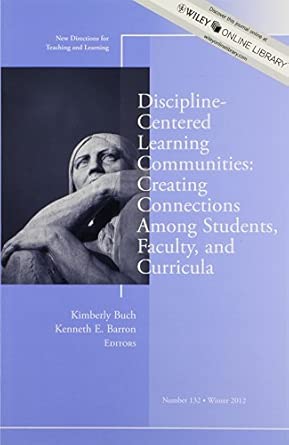 Discipline-Centered Learning Communities: Creating Connections Among Students, Faculty, and Curricula: New Directions for Teaching and Learning, Number 132-Wow! eBook