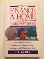 How to Finance a Home in the Pacific Northwest: The Complete Guide to Financing and Refinancing a Home in Oregon and Washington State 1882877020 Book Cover
