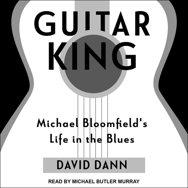 Guitar King: Michael Bloomfield's Life in the Blues