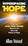 Hyperspacing Hope: What the Star Wars Movies Reveal to Us About the Nature of Hope