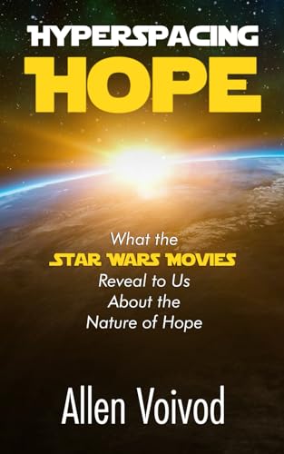 Hyperspacing Hope: What the Star Wars Movies Reveal to Us About the Nature of Hope