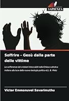 Soffrire - Gesù dalla parte delle vittime: Le sofferenze dei cristiani intoccabili nella Chiesa cattolica indiana alla luce della nuova teologia politica di J. B. Metz (Italian Edition) 6208713137 Book Cover