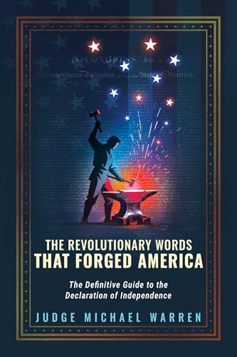 The Revolutionary Words that Forged America: The Definitive Guide to the Declaration of Independence
