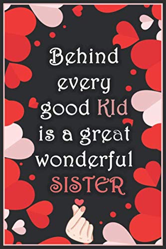 Behind every good kid is a great wonderful sister: Great for sister Leaving Gifts, the size of 6x9 inches and contains 110 pages