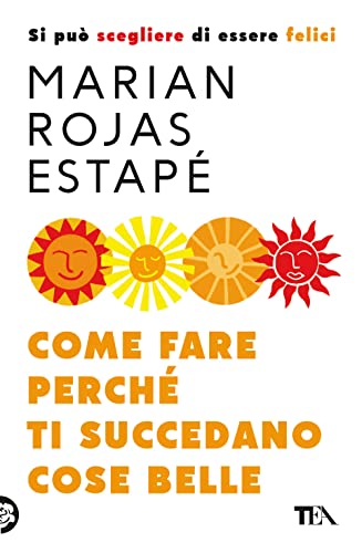 Come fare perché ti succedano cose belle. Si può scegliere di essere felici (Varia best seller)