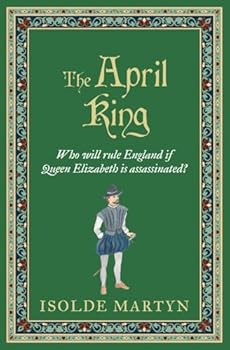 Paperback The April King: Who will rule England if Queen Elizabeth is assassinated...? Book