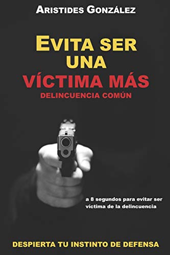 EVITA SER UNA VICTIMA MAS - DELINCUENCIA COMUN: DESPIERTA TU INSTINTO DE DEFENSA (Spanish Edition)