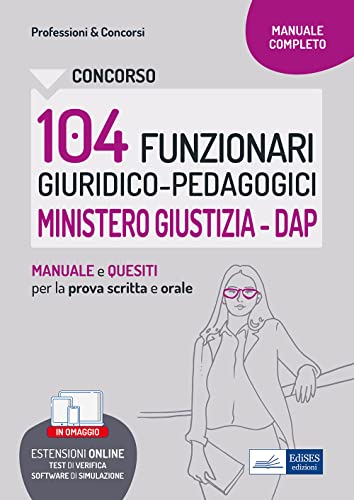 Concorso 104 Funzionari Giuridico-Pedagogici al Ministero della Giustizia: Manuale di teoria con quesiti a risposta multipla per la verifica delle conoscenze