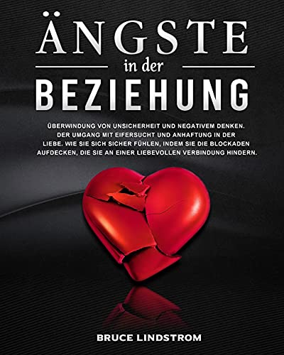 Ängste in der Beziehung: Überwindung von Unsicherheit und negativem Denken. Der Umgang mit Eifersucht und Anhaftung in der Liebe. Wie Sie sich sicher ... Verbindung hindern. (German Edition)