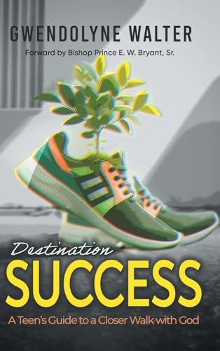 Destination Success: A Teen's Guide To A Closer Walk With God