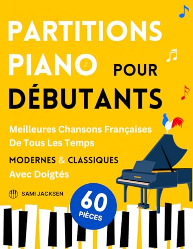 Partitions Piano pour Débutants - Meilleures Chansons Françaises de Tous les Temps Modernes & Classiques: 60 Pièces Célèbres et Faciles avec Doigtés