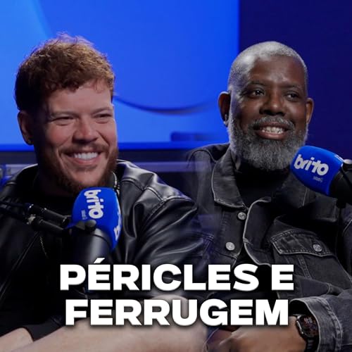 PÉRICLES E FERRUGEM - Brito Podcast #273