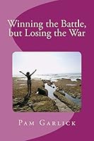 Winning the Battle, But Losing the War 1479336092 Book Cover