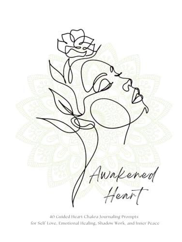 Awakened Heart: 40 Guided Heart Chakra Journaling Prompts for Self-Love, Emotional Healing, Shadow Work, and Inner Peace