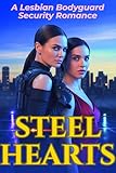 STEEL HEARTS: A Lesbian Bodyguard Security Romance (Steel Hearts: A Lesbian Bodyguard Romance Series Book 1)