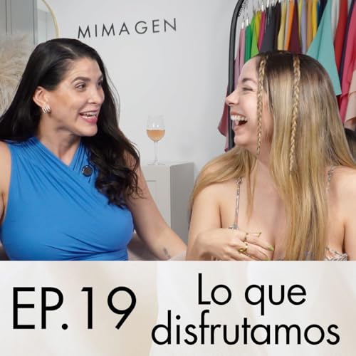EP. 19 Lo que disfrutamos | MIMAGEN Sin filtro