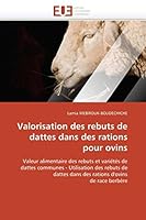 Valorisation des rebuts de dattes dans des rations pour ovins: Valeur alimentaire des rebuts et variétés de dattes communes - Utilisation des rebuts ... berbère (Omn.Univ.Europ.) 6131558574 Book Cover