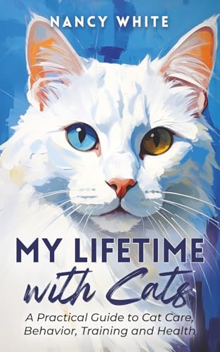 My Lifetime with Cats: A Practical Guide to Cat Care, Behavior, Training & Health